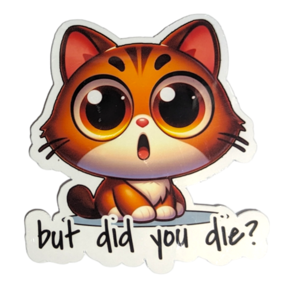 But Did You Die? cat sticker - Made By Scratch Crafts