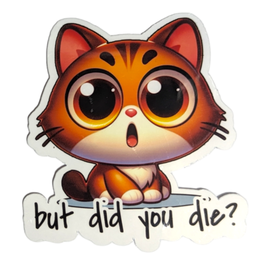 But Did You Die? cat sticker - Made By Scratch Crafts