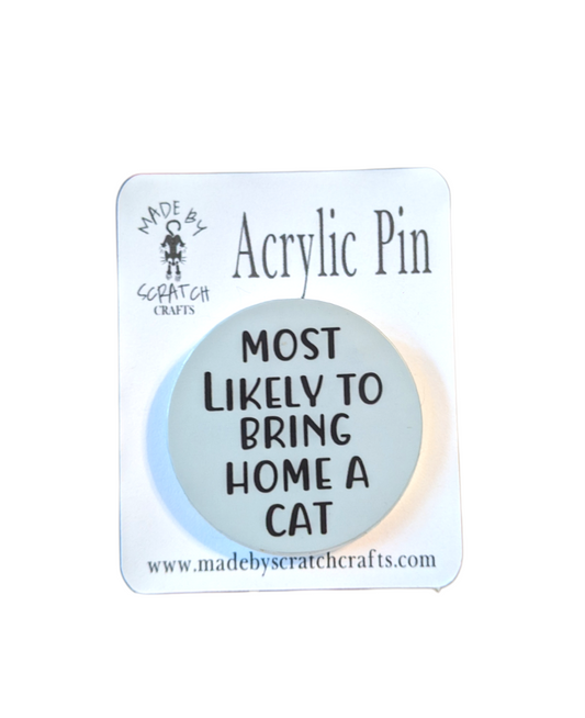 most likely to bring home a cat round acrylic pin on made by scratch crafts backing card