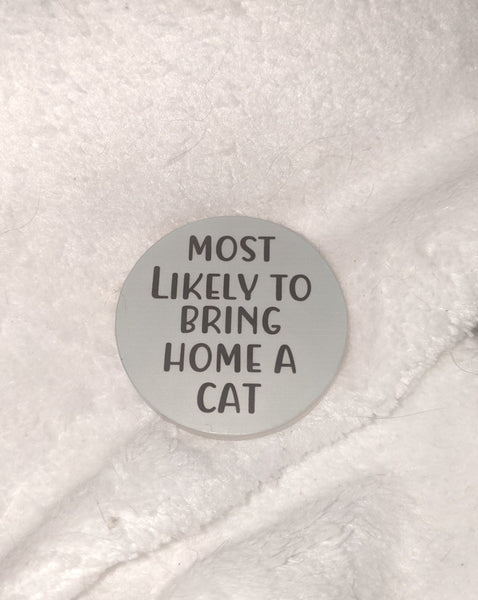 Most Likely to Bring Home a Cat acrylic pin