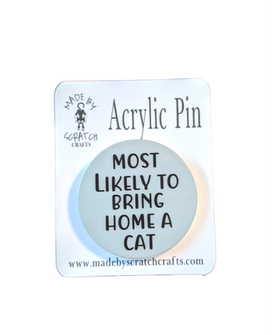 Most Likely to Bring Home a Cat acrylic pin