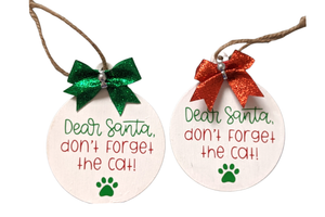 Dear Santa Don't Forget the Cat christmas ornament, red bow, green bow